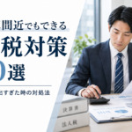決算間近でもできる節税対策10選｜利益が出すぎた時の対処法を徹底解説