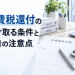 消費税の還付とは？受け取れるケース・条件・申告の注意点を税理士が解説